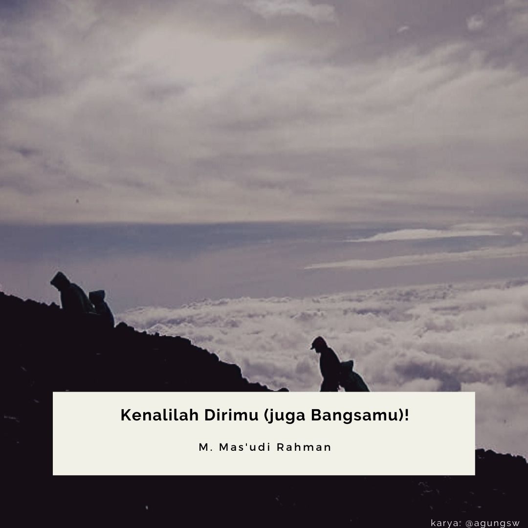 Kenalilah Dirimu (juga Bangsamu)! Kenalilah Dirimu (juga Bangsamu)!