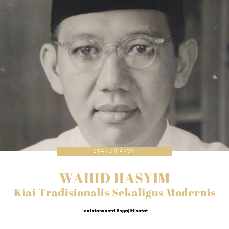 Wahid Hasyim: Kiai Tradisionalis Sekaligus Modernis Wahid Hasyim: Kiai Tradisionalis Sekaligus Modernis