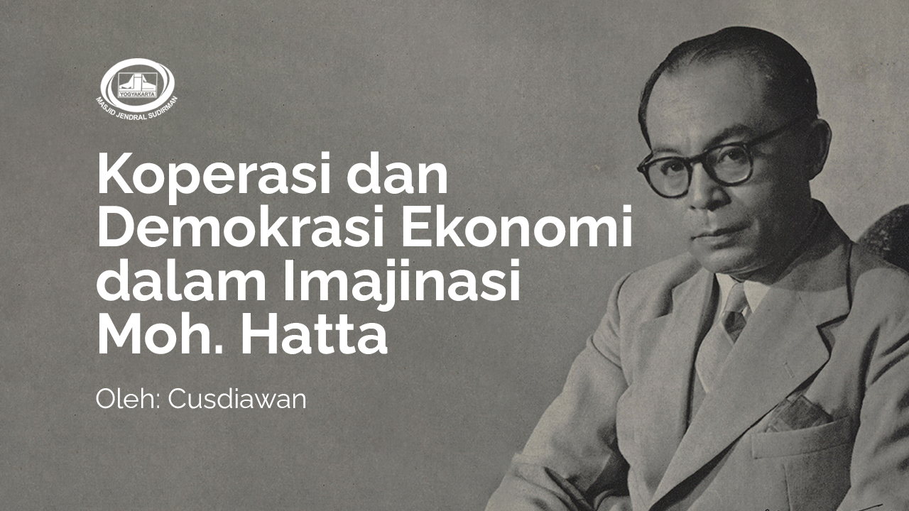 Koperasi dan Demokrasi Ekonomi dalam Imajinasi Moh. Hatta Koperasi dan Demokrasi Ekonomi dalam Imajinasi Moh. Hatta