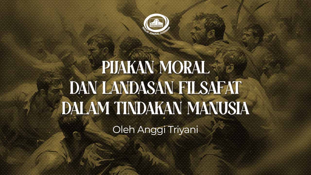 Pijakan Moral dan Landasan Filsafat dalam Tindakan Manusia Pijakan Moral dan Landasan Filsafat dalam Tindakan Manusia