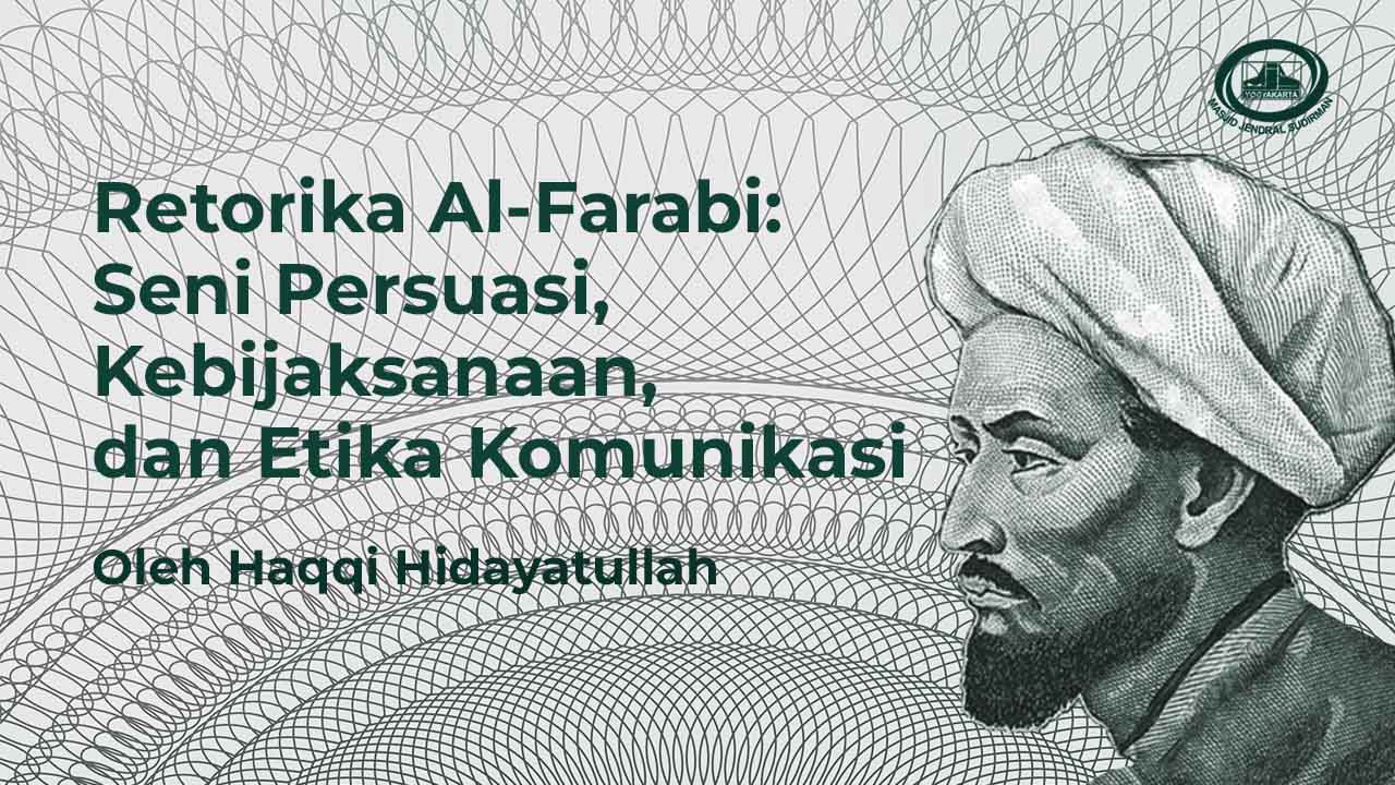 Retorika Al-Farabi: Seni Persuasi, Kebijaksanaan, dan Etika Komunikasi Retorika Al-Farabi: Seni Persuasi, Kebijaksanaan, dan Etika Komunikasi